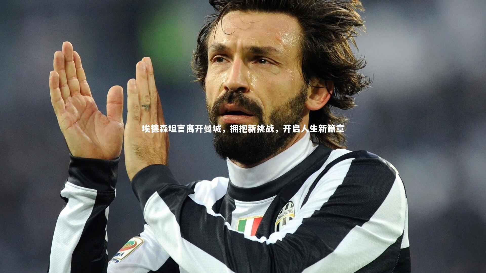 埃德森坦言离开曼城，拥抱新挑战，开启人生新篇章