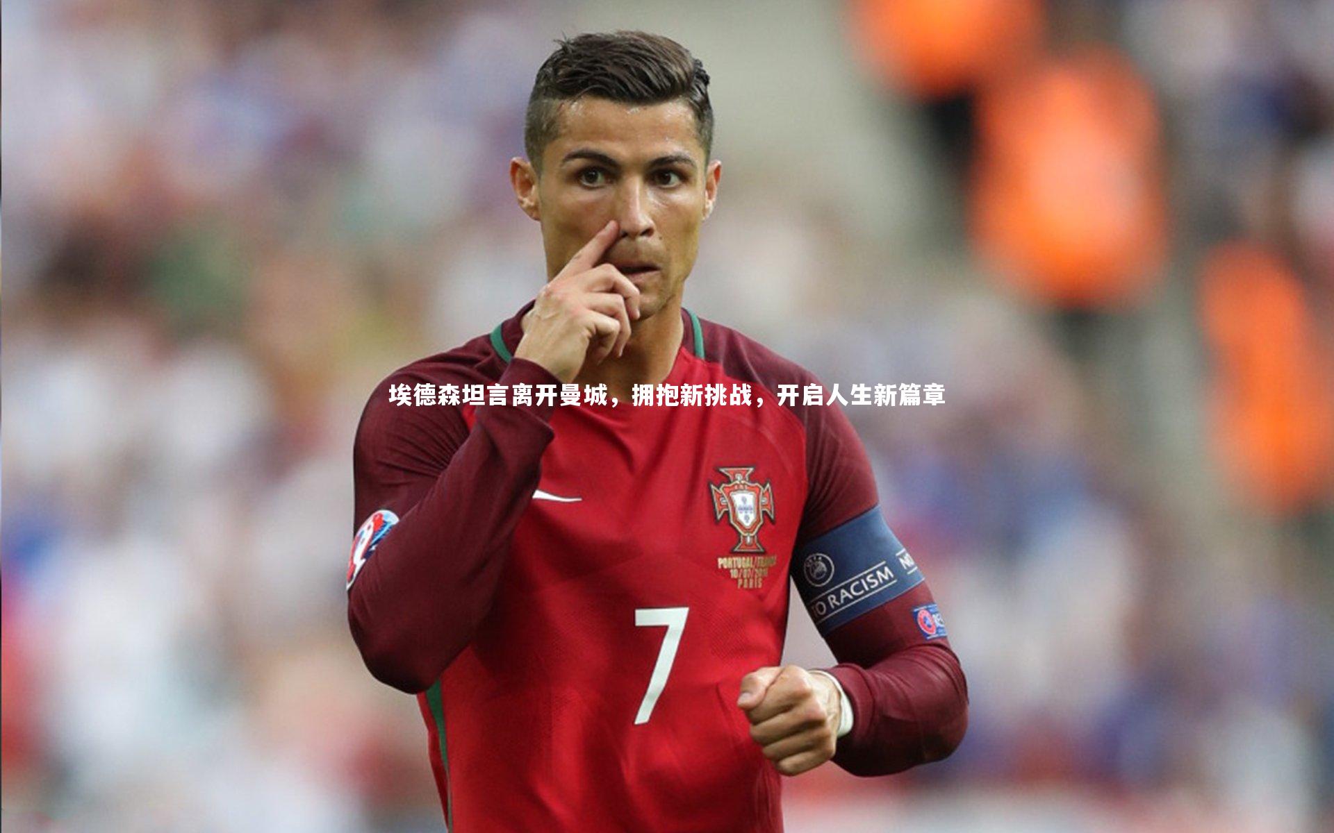 埃德森坦言离开曼城，拥抱新挑战，开启人生新篇章